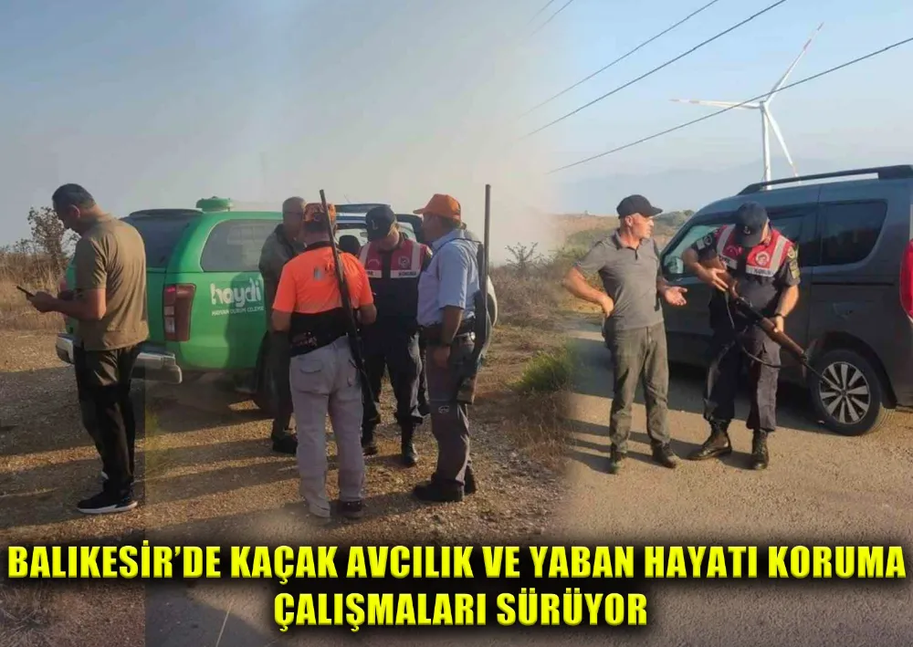 Balıkesir’de Kaçak Avcılık Ve Yaban Hayatı Koruma Çalışmaları Sürüyor