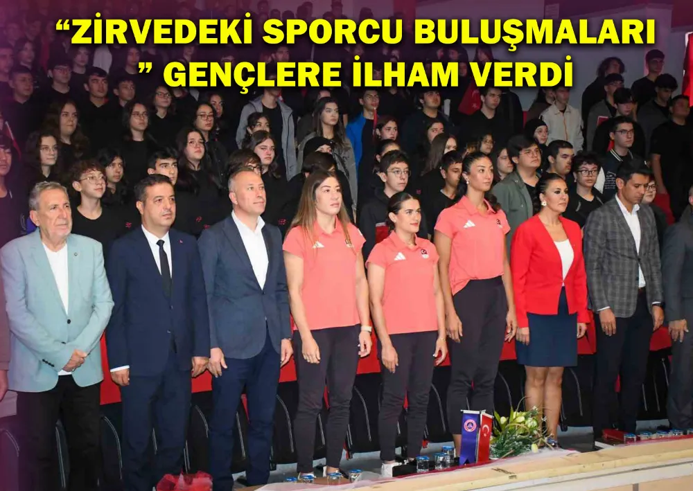 “Zirvedeki Sporcu Buluşmaları” Gençlere İlham Verdi