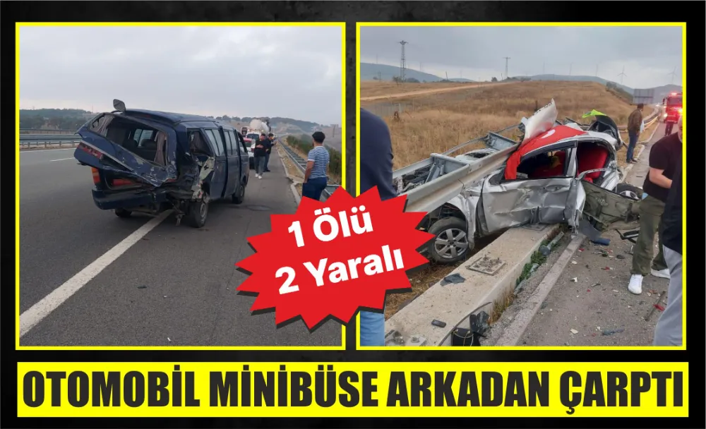 Otomobil Minibüse Arkadan Çarptı: 1 Ölü, 2 yaralı 