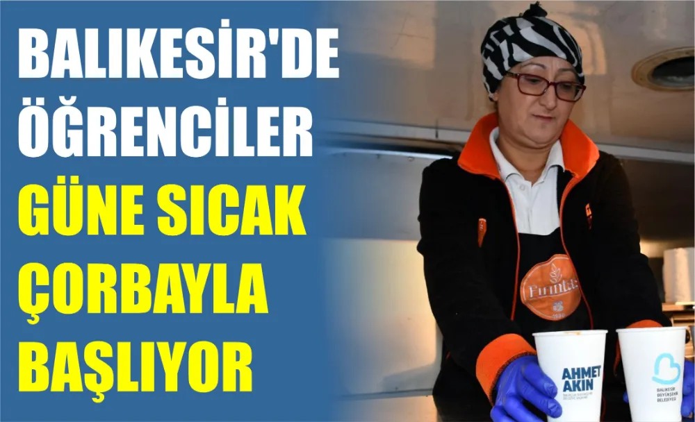 Balıkesir’de öğrenciler güne sıcak çorbayla başlıyor