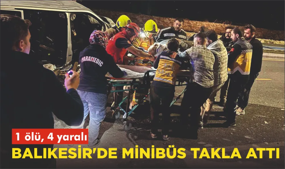 BALIKESİR’DE MİNİBÜS TAKLA ATTI: 1 ÖLÜ, 4 YARALI