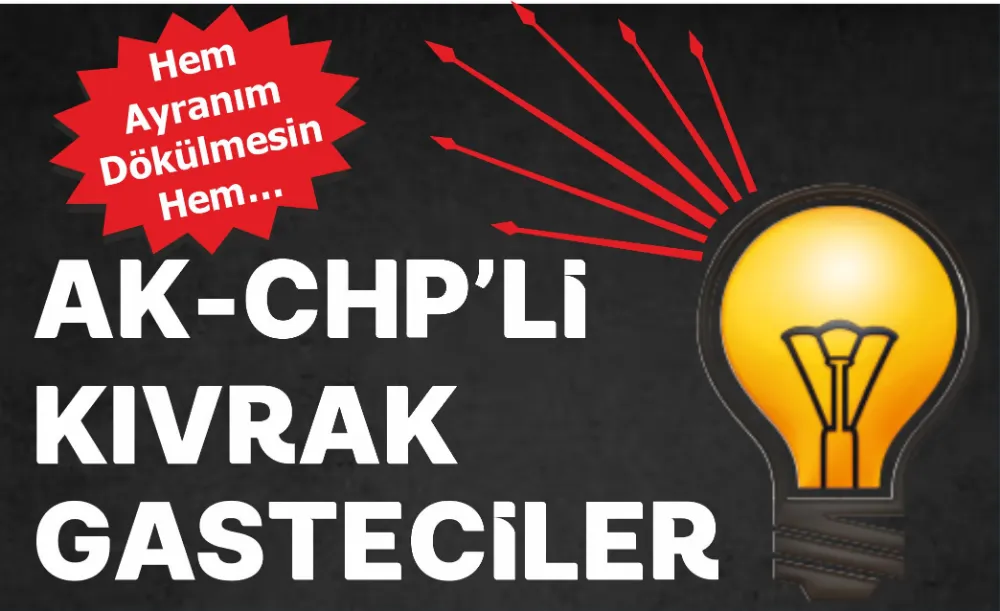 AK-CHP’Lİ KIVRAK GASTECİLER 