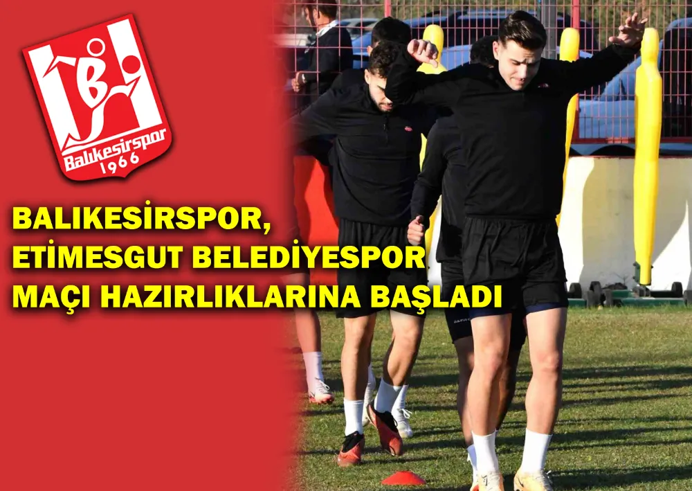 Balıkesirspor, Etimesgut Belediyespor Maçı Hazırlıklarına Başladı