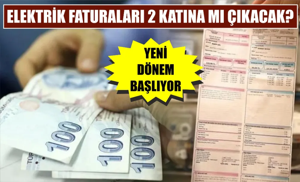 ELEKTRİK FATURALARI 2 KATINA MI ÇIKACAK?