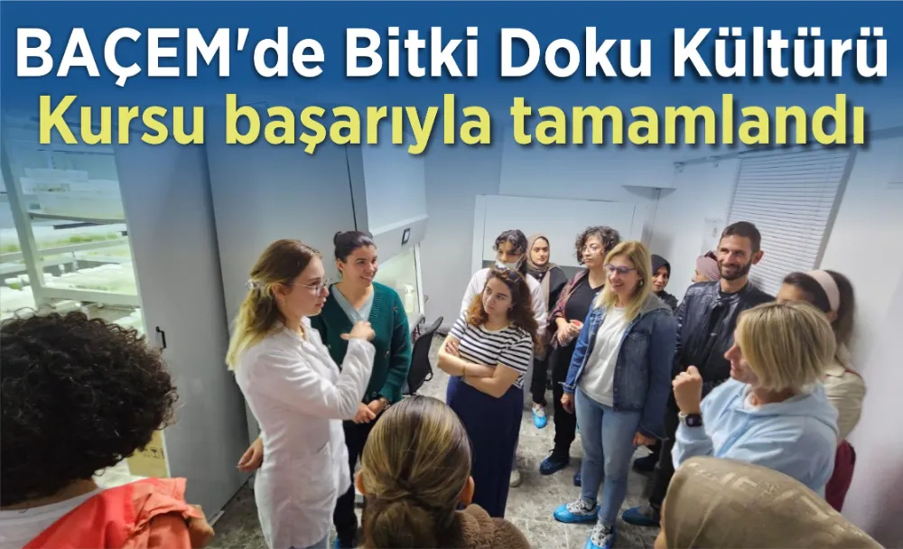 BAÇEM’DE BİTKİ DOKU KÜLTÜRÜ KURSU BAŞARIYLA TAMAMLANDI