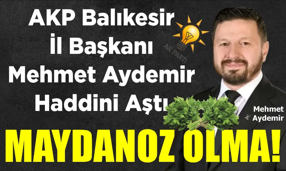 AKP Balıkesir İl Başkanı Mehmet Aydemir Haddini Aştı 