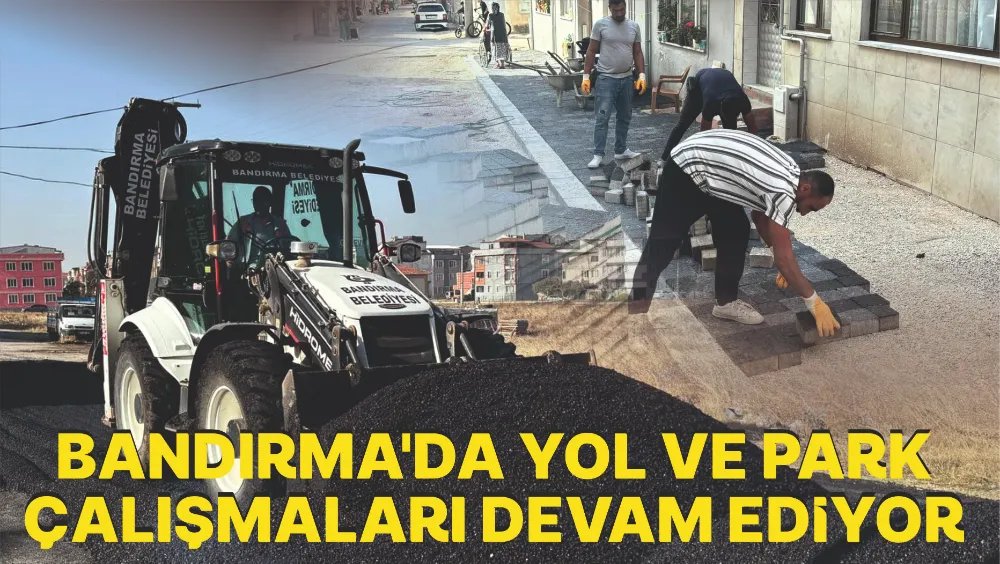 BANDIRMA’DA YOL VE PARK ÇALIŞMALARI DEVAM EDİYOR