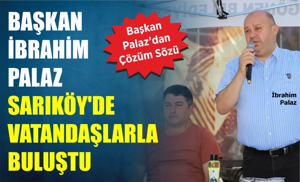 Başkan İbrahim Palaz Sarıköy’de vatandaşlarla buluştu