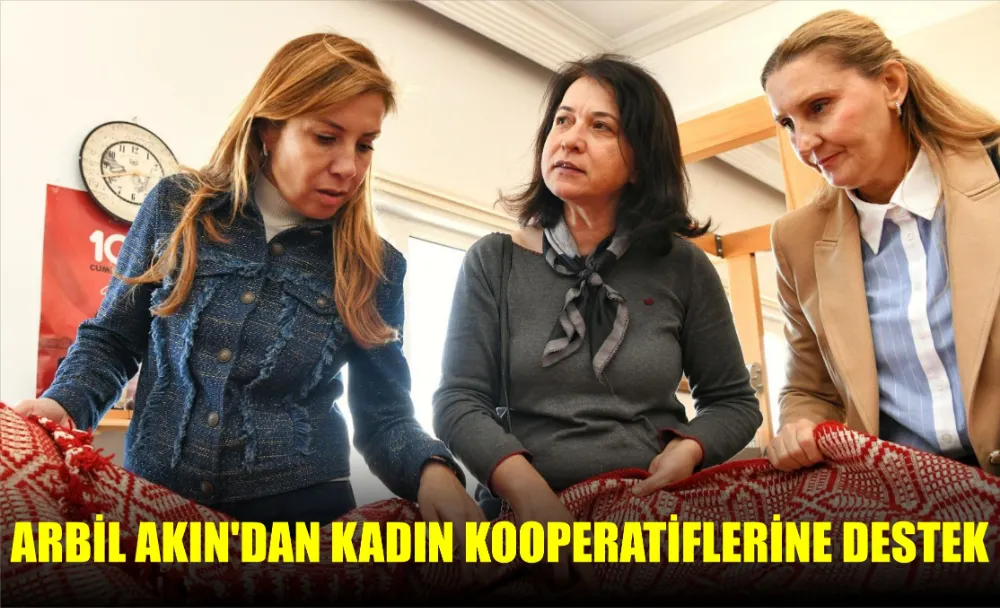 ARBİL AKIN’DAN KADIN KOOPERATİFLERİNE DESTEK