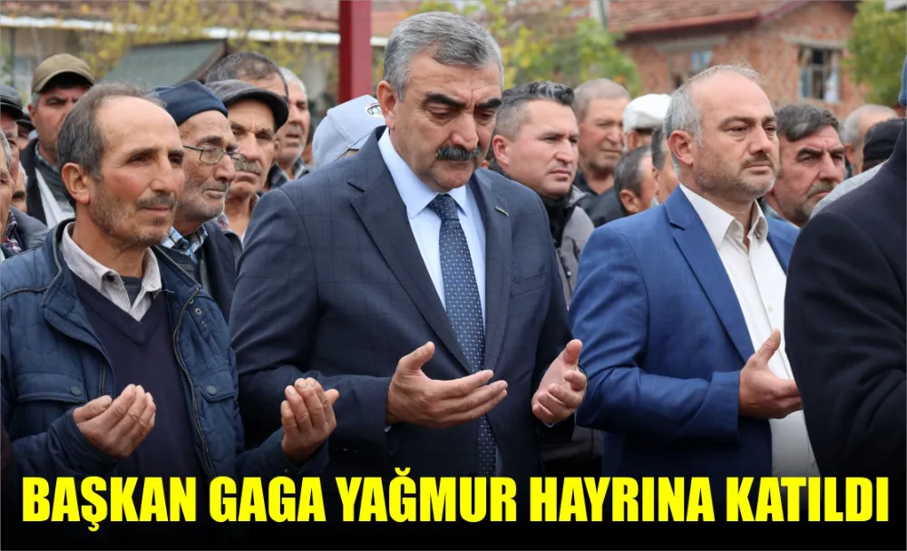 BAŞKAN GAGA YAĞMUR HAYRINA KATILDI 