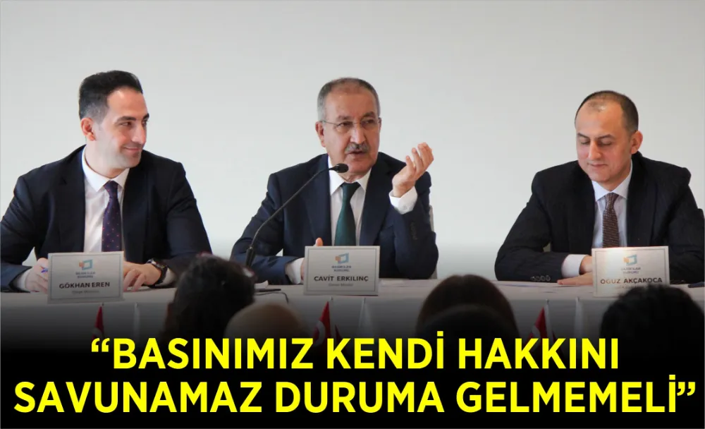 Erkılınç: Basınımız kendi hakkını savunamaz duruma gelmemeli