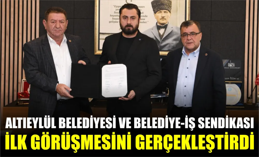 Altıeylül Belediyesi ve Belediye-İş Sendikası İlk Görüşmesini Gerçekleştirdi