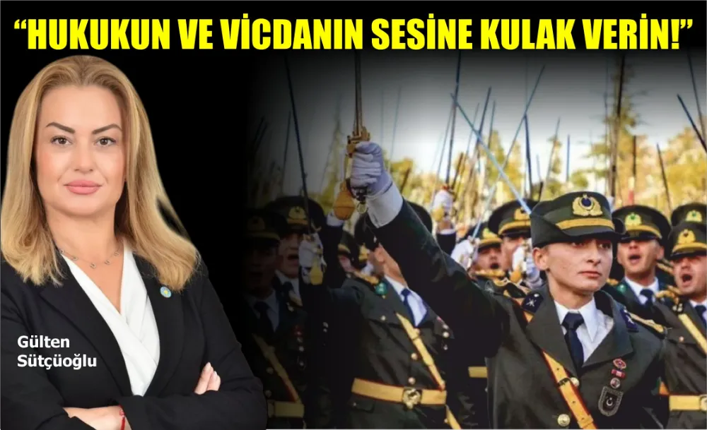 SÜTÇÜOĞLU: “HUKUKUN VE VİCDANIN SESİNE KULAK VERİN!”