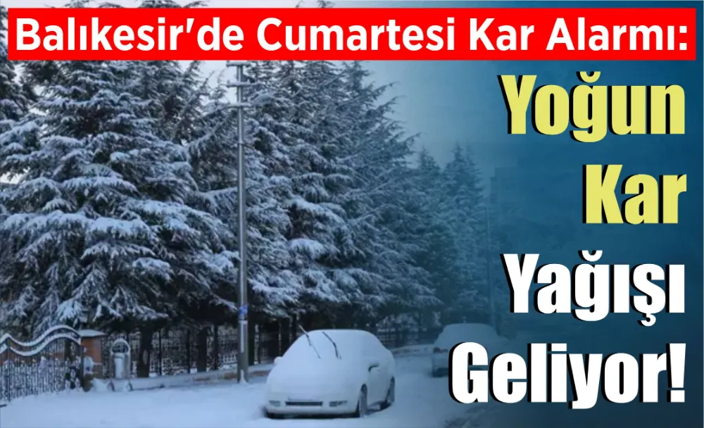 Balıkesir’de Cumartesi Kar Alarmı: Yoğun Kar Yağışı Geliyor!