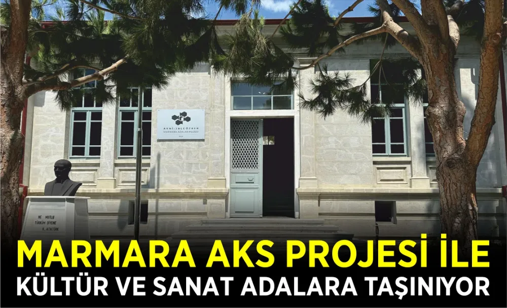 MARMARA AKS PROJESİ İLE KÜLTÜR VE SANAT ADALARA TAŞINIYOR