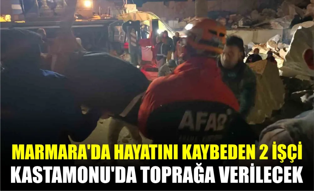 Marmara’da Hayatını Kaybeden 2 İşçi Kastamonu’da Toprağa Verilecek 