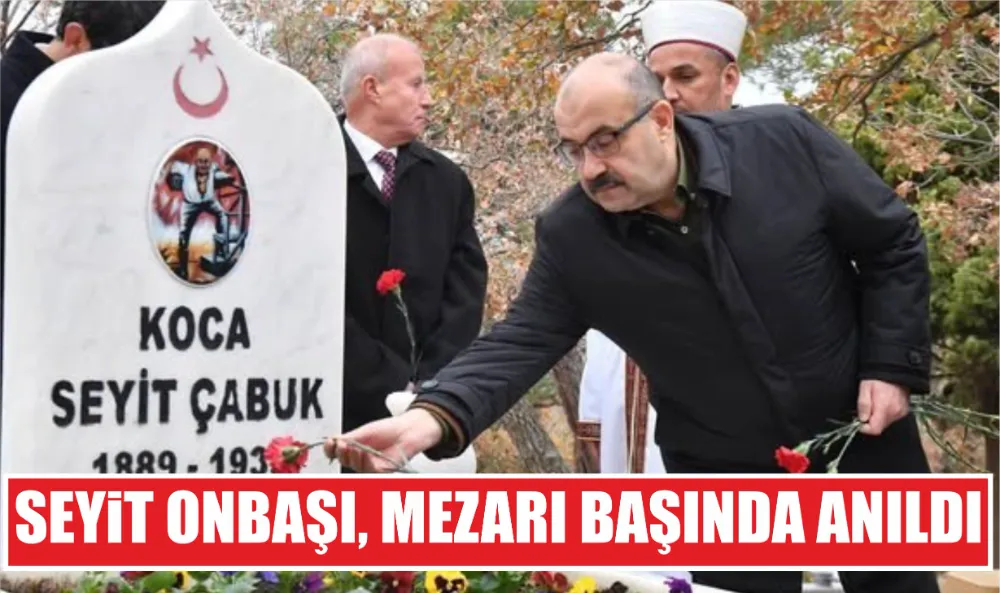 SEYİT ONBAŞI, MEZARI BAŞINDA ANILDI