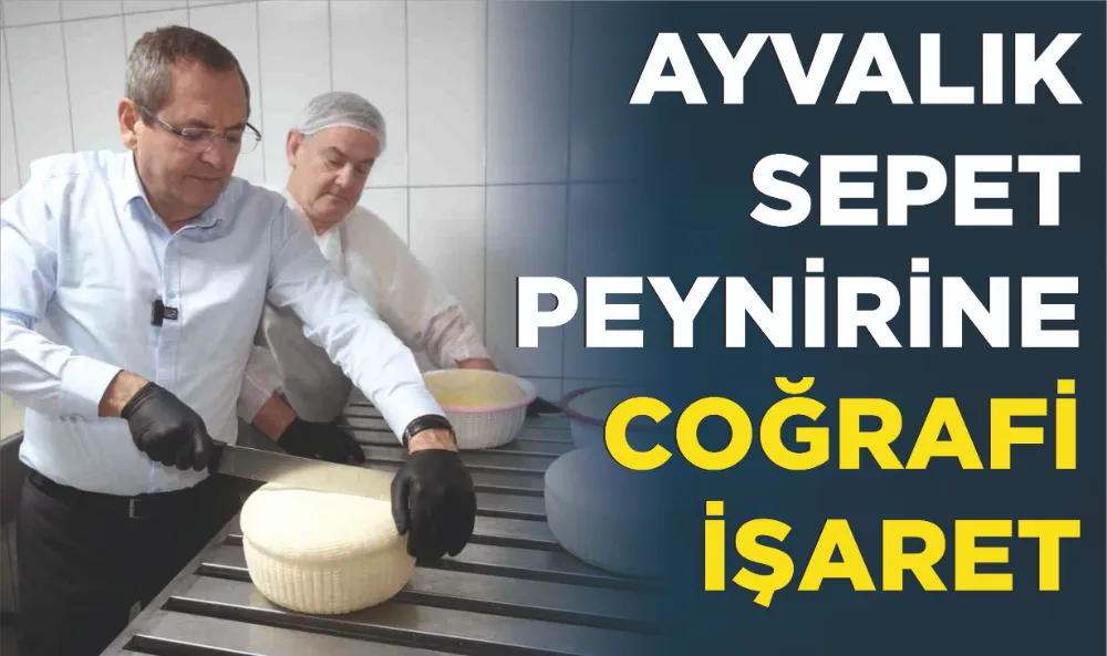 AYVALIK SEPET PEYNİRİNE COĞRAFİ İŞARET 