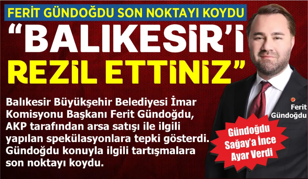 GÜNDOĞDU SON NOKTAYI KOYDU: “BALIKESİR’İ REZİL ETTİNİZ”