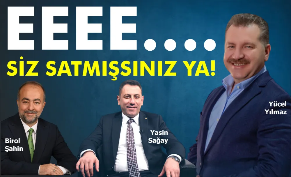 EEEE…. SİZ SATMIŞSINIZ YA!