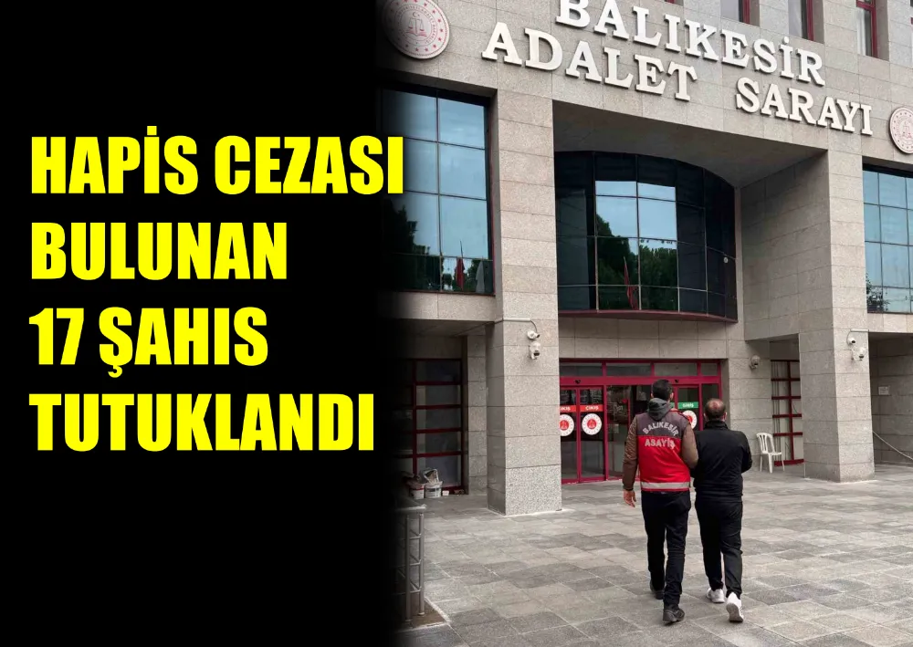 Hapis Cezası Bulunan 17 Şahıs Tutuklandı