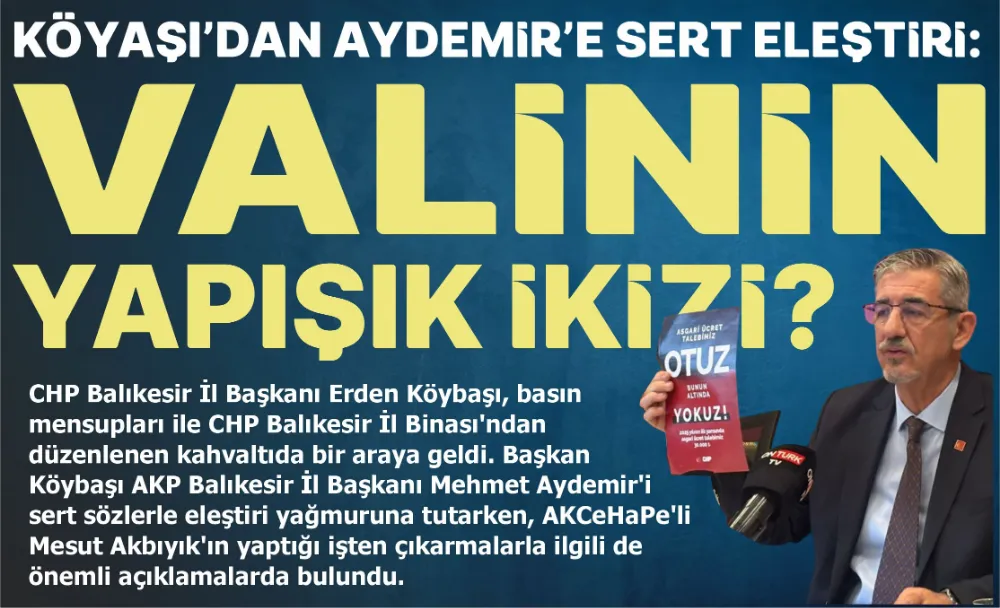 KÖYAŞI’DAN AYDEMİR’E SERT ELEŞTİRİ: VALİNİN YAPIŞIK İKİZİ