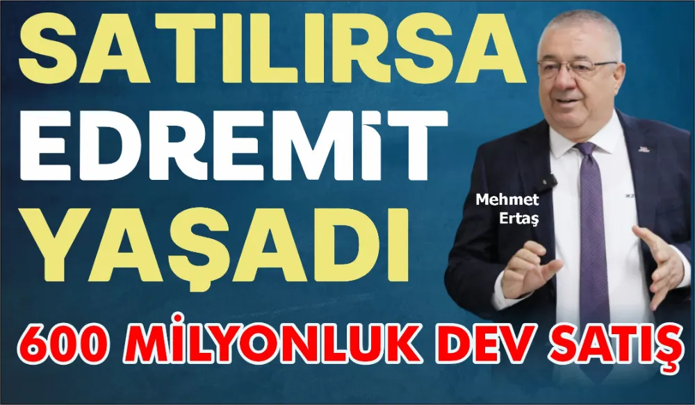 Satılırsa Edremit Yaşadı: 600 Milyonluk Dev Satış 