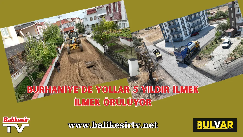 Burhaniye’de Yollar 5 Yıldır İlmek İlmek Örülüyor