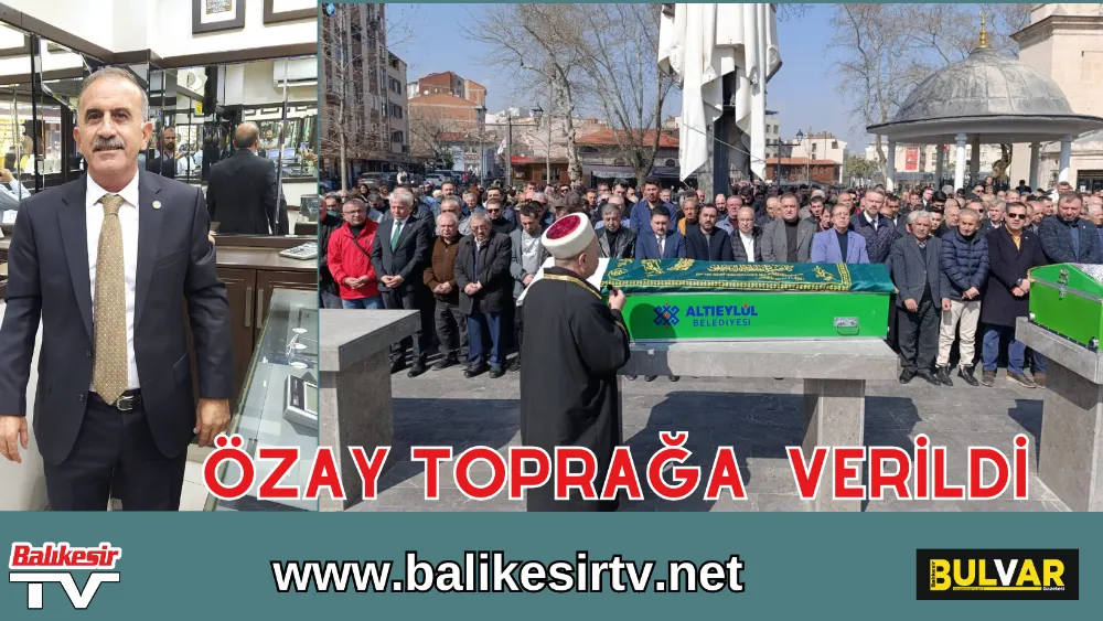 ÖZAY TOPRAĞA VERİLDİ