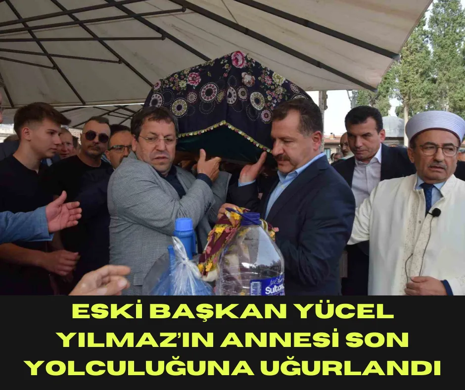 Eski Başkan Yücel Yılmaz’ın Annesi Son Yolculuğuna Uğurlandı