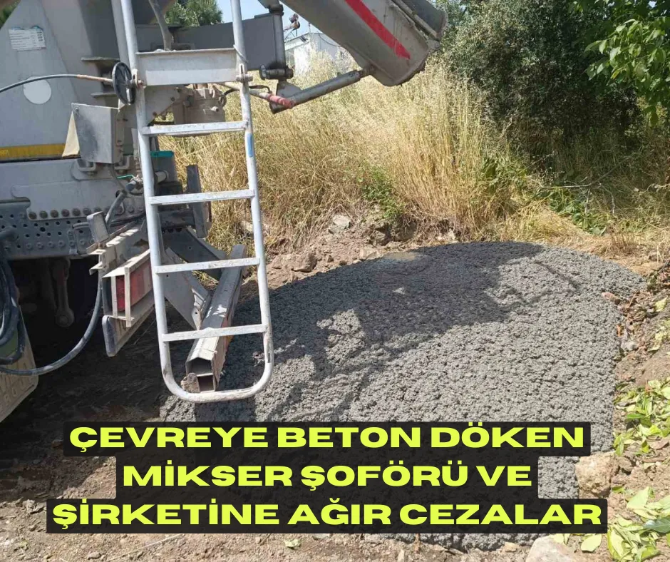 Çevreye Beton Döken Mikser Şoförü ve Şirketine Ağır Cezalar