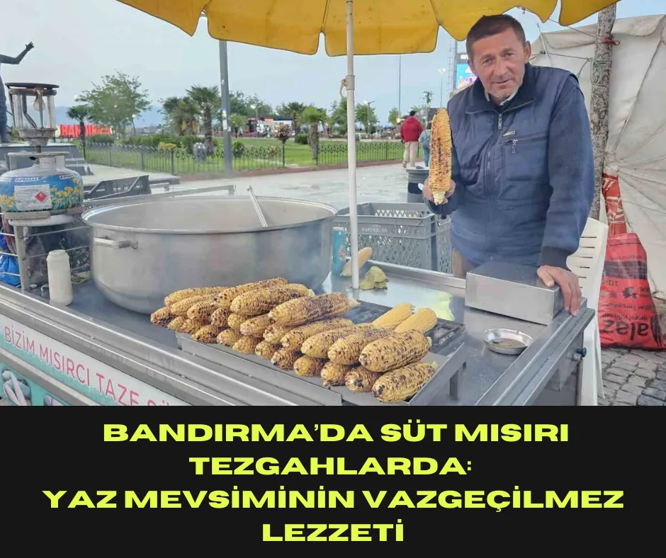  Bandırma’da Süt Mısırı Tezgahlarda: Yaz Mevsiminin Vazgeçilmez Lezzeti