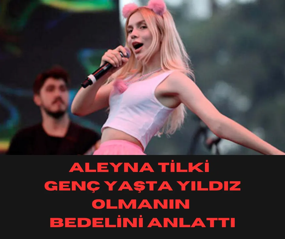  Aleyna Tilki, Genç Yaşta Yıldız Olmanın Bedelini Anlattı