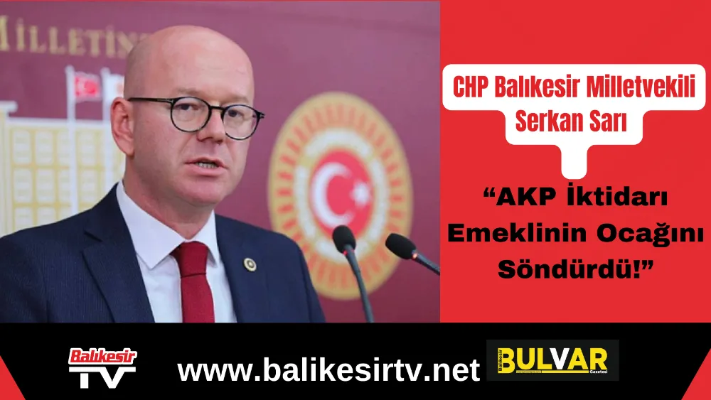 CHP Balıkesir Milletvekili Serkan Sarı: 