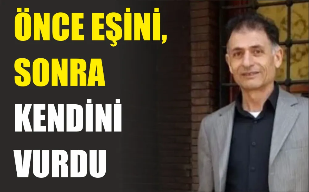 ÖNCE EŞİNİ, SONRA KENDİNİ VURDU   