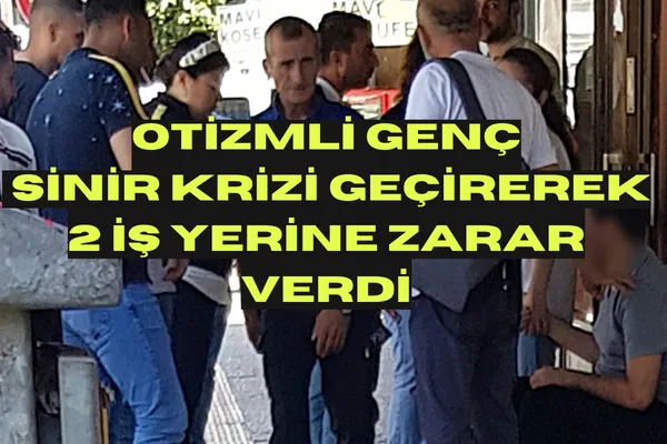 Otizmli Genç, Sinir Krizi Geçirerek 2 İş Yerine Zarar Verdi