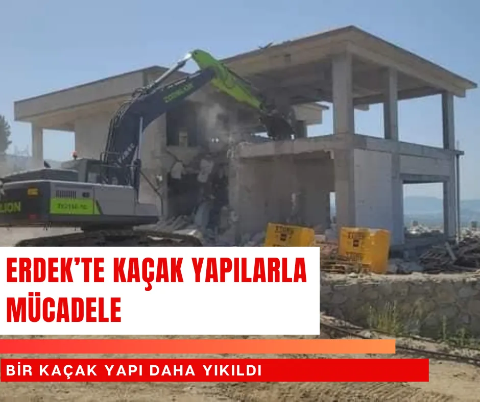 Erdek’te Kaçak Yapılarla Mücadele: Bir Kaçak Yapı Daha Yıkıldı