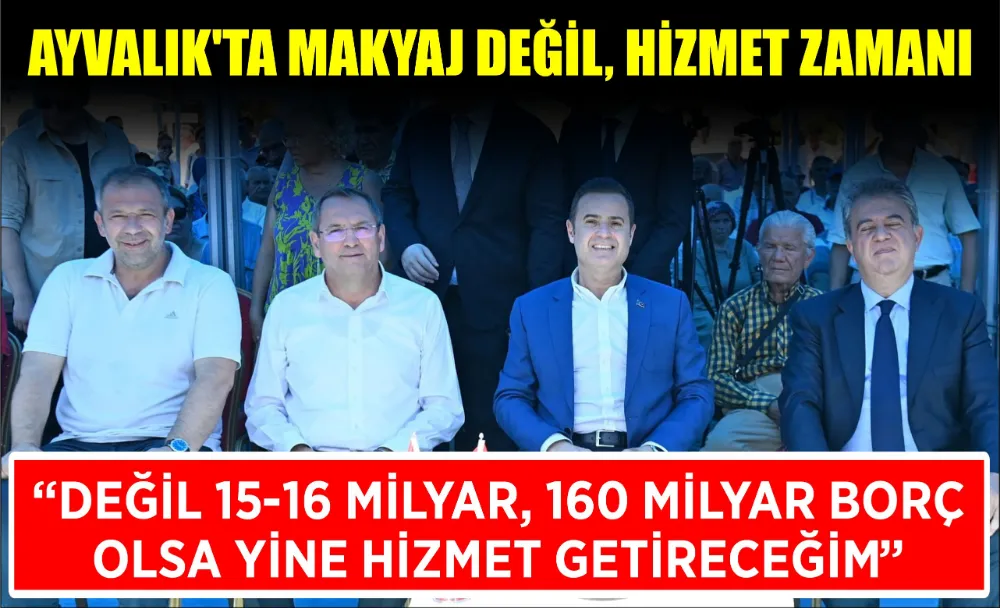 AYVALIK’TA MAKYAJ DEĞİL, HİZMET ZAMANI 