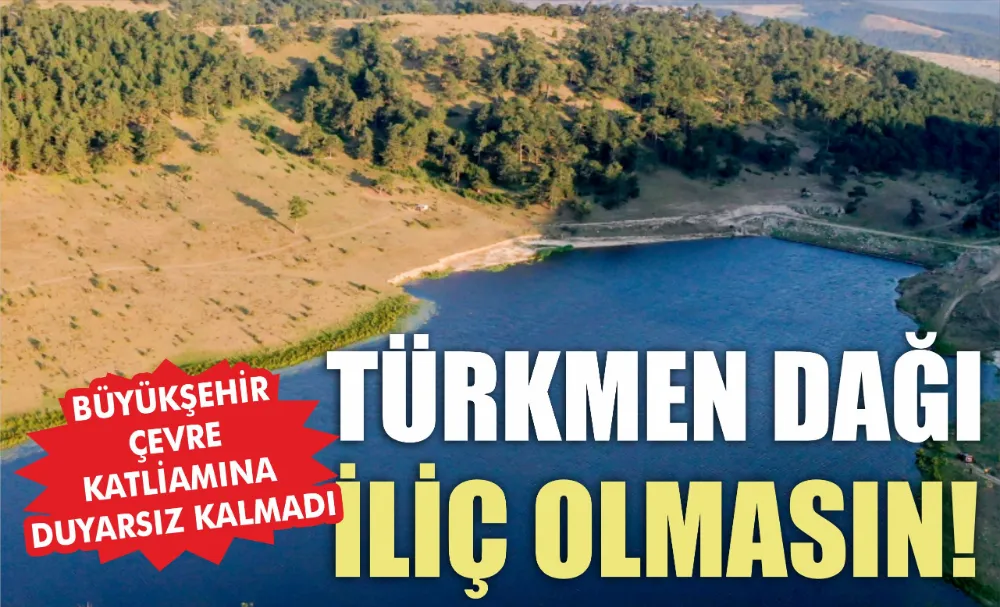 Büyükşehir Çevre Katliamına Duyarsız Kalmadı. TÜRKMEN DAĞI İLİÇ OLMASIN!