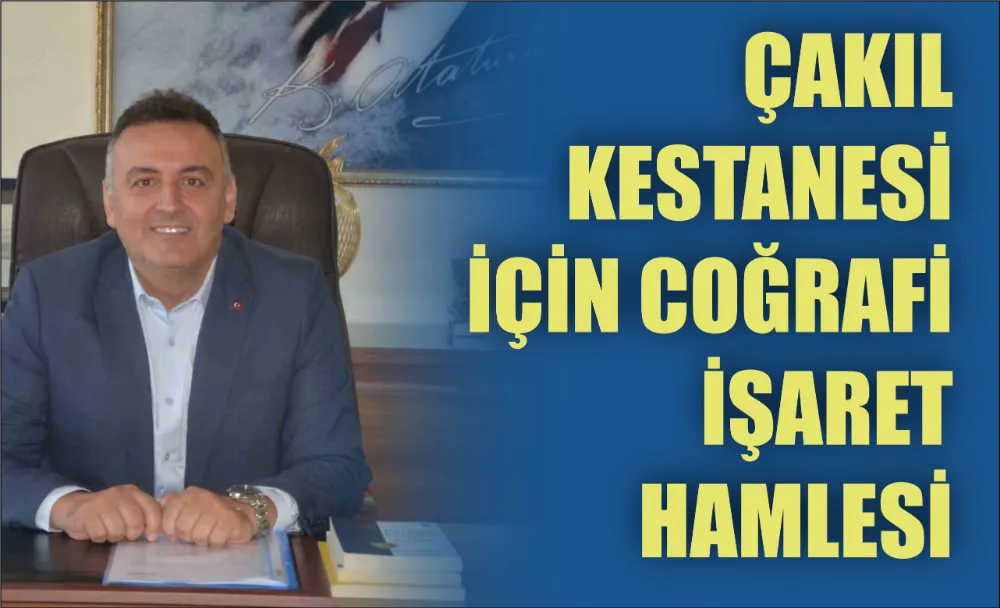 ÇAKIL KESTANESİ İÇİN COĞRAFİ İŞARET HAMLESİ 