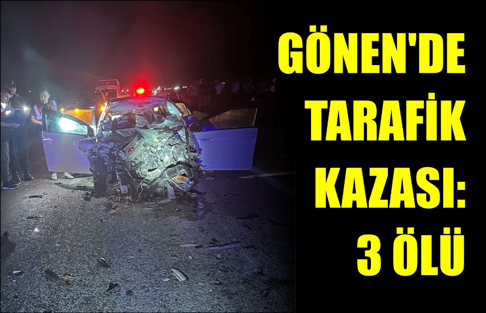 GÖNEN’DE TARAFİK KAZASI: 3 ÖLÜ 