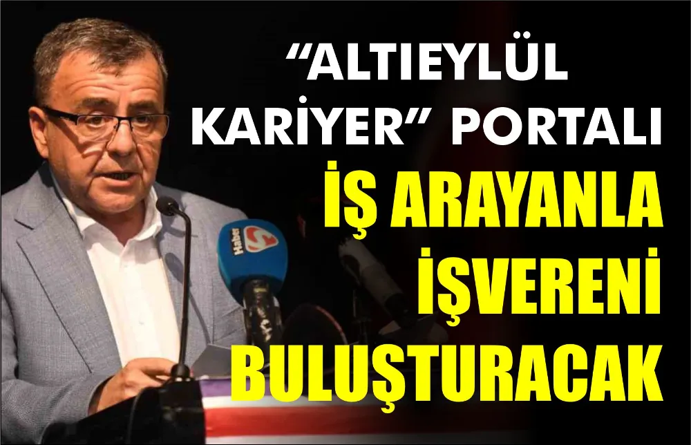 “ALTIEYLÜL KARİYER” PORTALI İŞ ARAYANLA İŞVERENİ BULUŞTURACAK