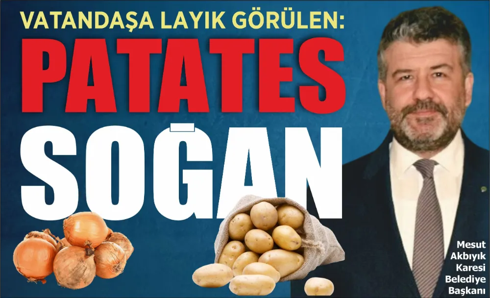 VATANDAŞA LAYIK GÖRÜLEN: PATATES VE SOĞAN! 