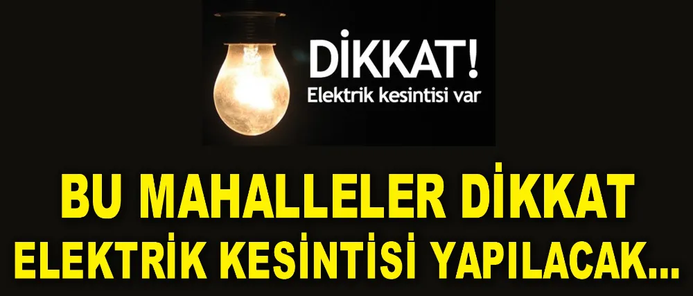 Dikkat! O Mahallelerde Elektrik Kesintisi