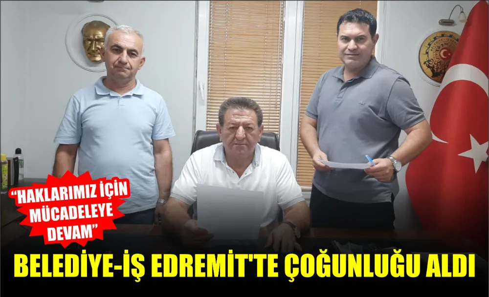 BELEDİYE-İŞ EDREMİT’TE ÇOĞUNLUĞU ALDI 