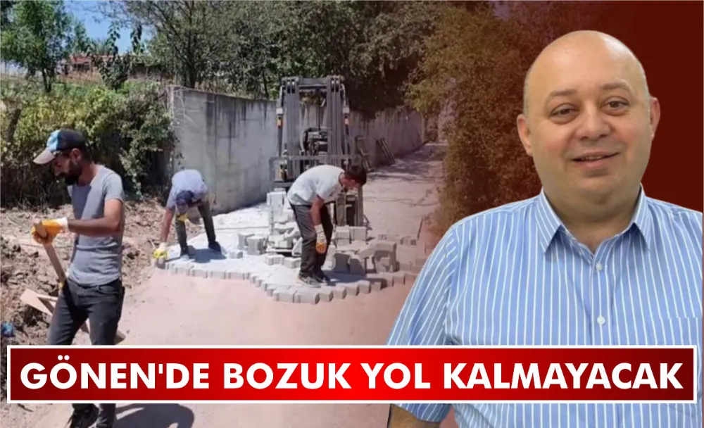 GÖNEN’DE BOZUK YOL KALMAYACAK   