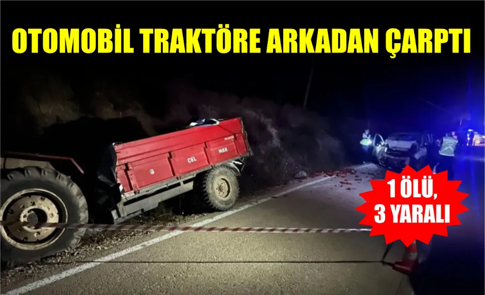 OTOMOBİL TRAKTÖRE ARKADAN ÇARPTI: 1 ÖLÜ, 3 YARALI   