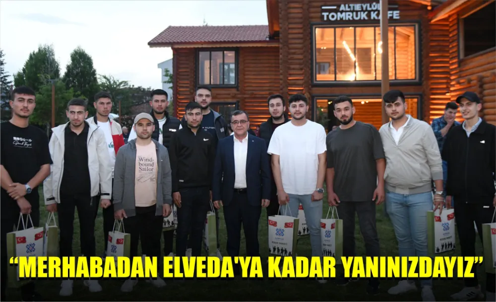 “MERHABADAN ELVEDA’YA KADAR YANINIZDAYIZ”