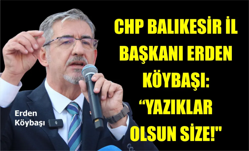 CHP BALIKESİR İL BAŞKANI ERDEN KÖYBAŞI: 