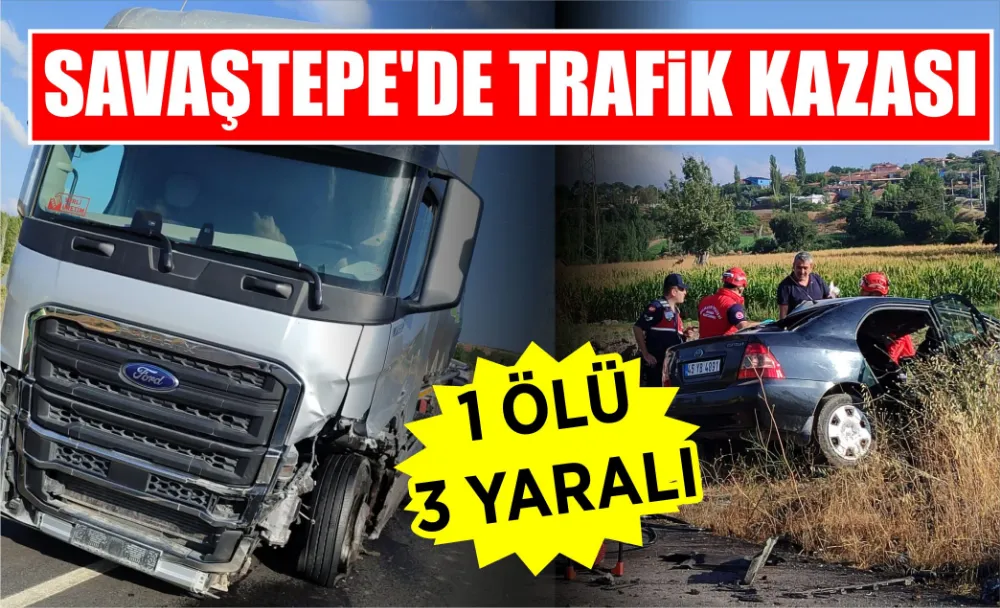 SAVAŞTEPE’DE TRAFİK KAZASI: 1 ÖLÜ 3 YARALI 